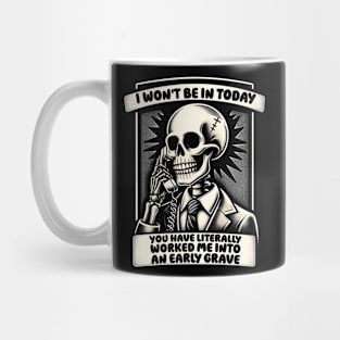 I won't Be in Today, You Have Worked Me into an Early Grave Mug